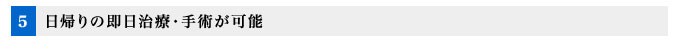 日帰りの即日治療・手術が可能