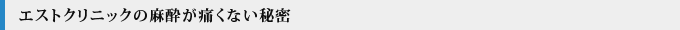 エストクリニックの麻酔が痛くない秘密